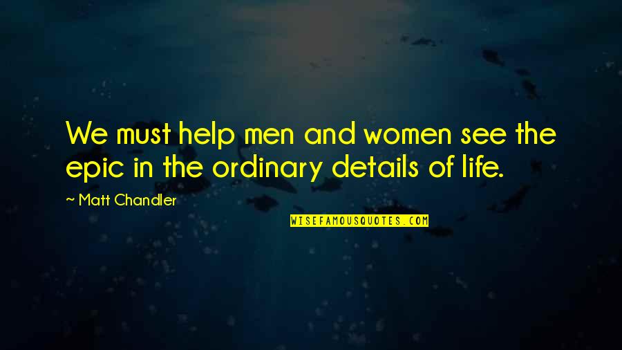 Life Is In The Details Quotes By Matt Chandler: We must help men and women see the