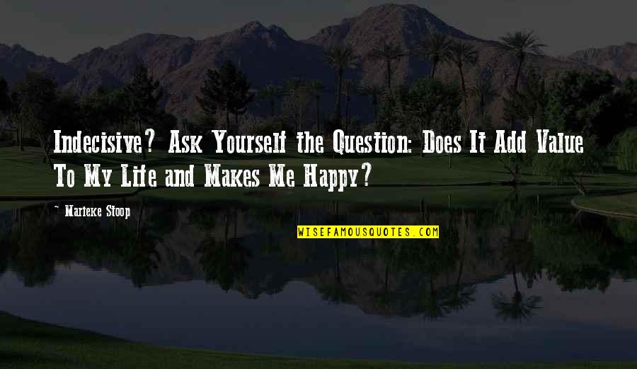 Life Is Indecisive Quotes By Marieke Stoop: Indecisive? Ask Yourself the Question: Does It Add