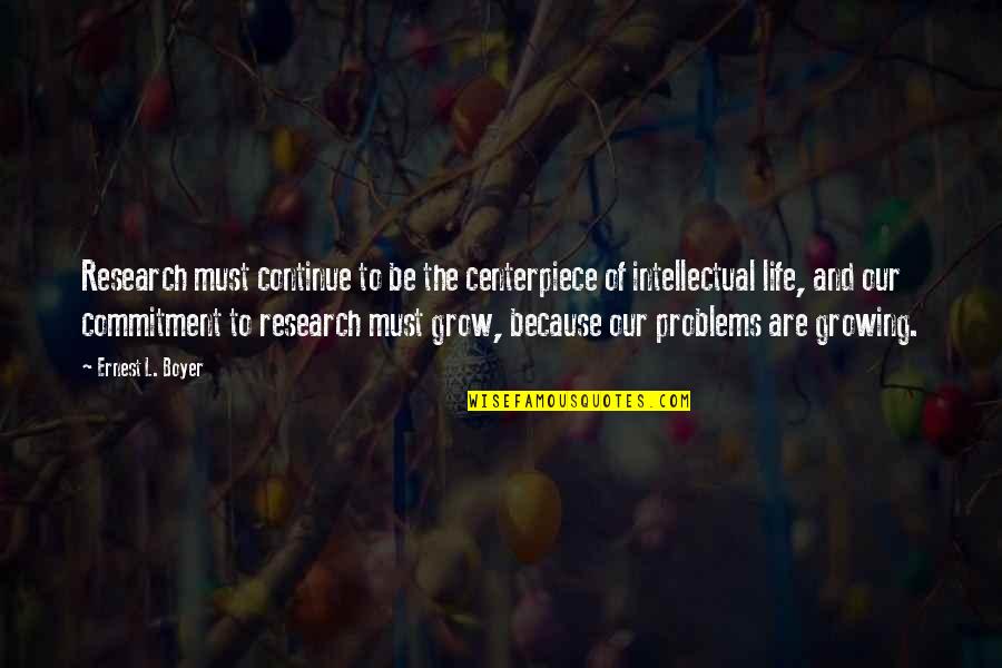 Life Is Indeed Beautiful Quotes By Ernest L. Boyer: Research must continue to be the centerpiece of Life Is Indeed Beautiful Quotes By Ernest L. Boyer: Research must continue to be the centerpiece of