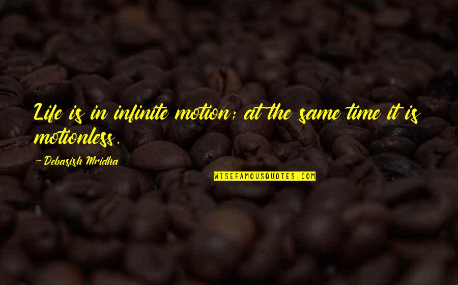 Life Is Infinite Quotes By Debasish Mridha: Life is in infinite motion; at the same Life Is Infinite Quotes By Debasish Mridha: Life is in infinite motion; at the same