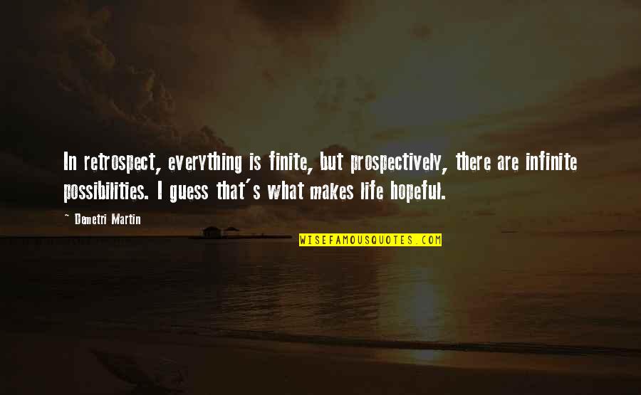 Life Is Infinite Quotes By Demetri Martin: In retrospect, everything is finite, but prospectively, there Life Is Infinite Quotes By Demetri Martin: In retrospect, everything is finite, but prospectively, there