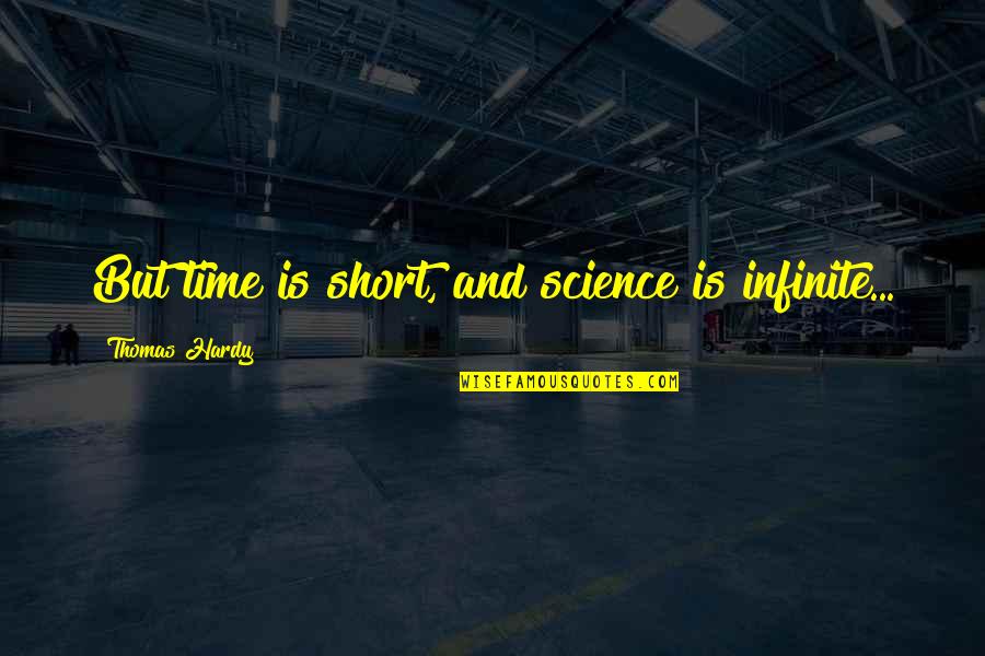 Life Is Infinite Quotes By Thomas Hardy: But time is short, and science is infinite... Life Is Infinite Quotes By Thomas Hardy: But time is short, and science is infinite...