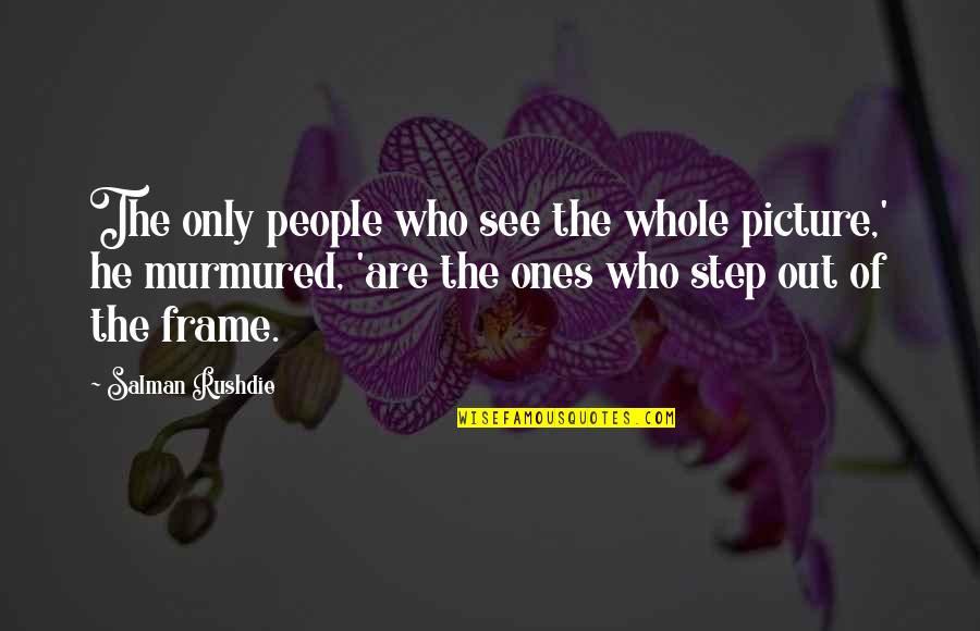 Life Is Just A Bowl Of Cherries Quote Quotes By Salman Rushdie: The only people who see the whole picture,'