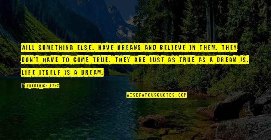 Life Is Just A Dream Quotes By Frederick Lenz: Will something else. Have dreams and believe in
