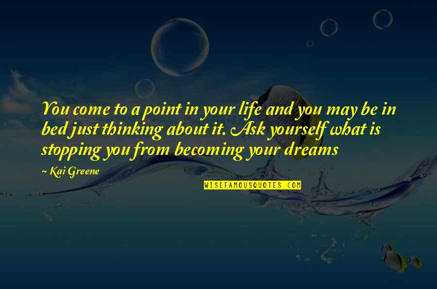 Life Is Just A Dream Quotes By Kai Greene: You come to a point in your life