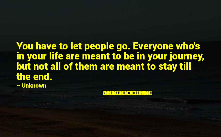 Life Is Just A Journey Quotes By Unknown: You have to let people go. Everyone who's