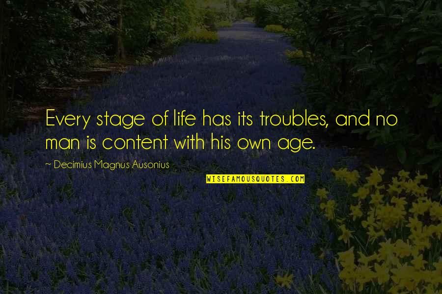Life Is Just A Stage Quotes By Decimius Magnus Ausonius: Every stage of life has its troubles, and Life Is Just A Stage Quotes By Decimius Magnus Ausonius: Every stage of life has its troubles, and