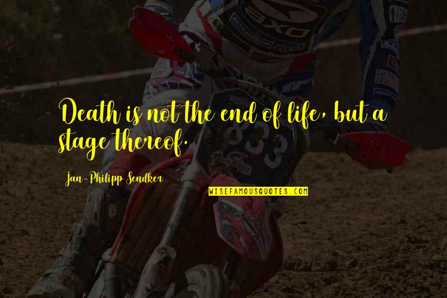 Life Is Just A Stage Quotes By Jan-Philipp Sendker: Death is not the end of life, but Life Is Just A Stage Quotes By Jan-Philipp Sendker: Death is not the end of life, but