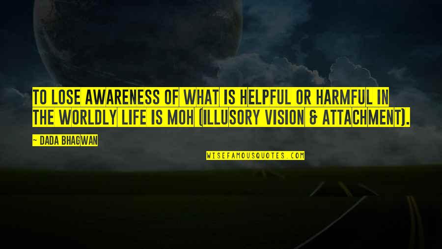Life Is Just An Illusion Quotes By Dada Bhagwan: To lose awareness of what is helpful or