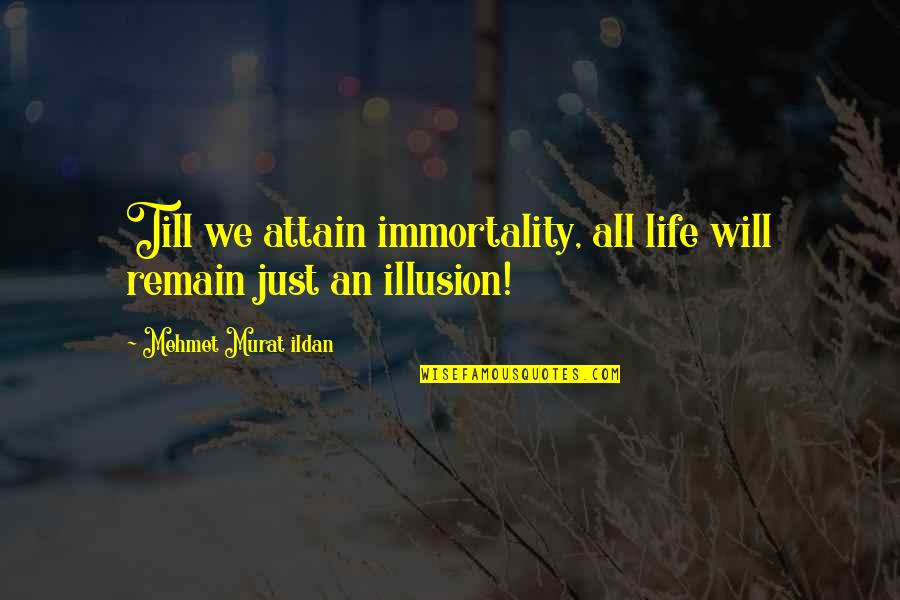Life Is Just An Illusion Quotes By Mehmet Murat Ildan: Till we attain immortality, all life will remain