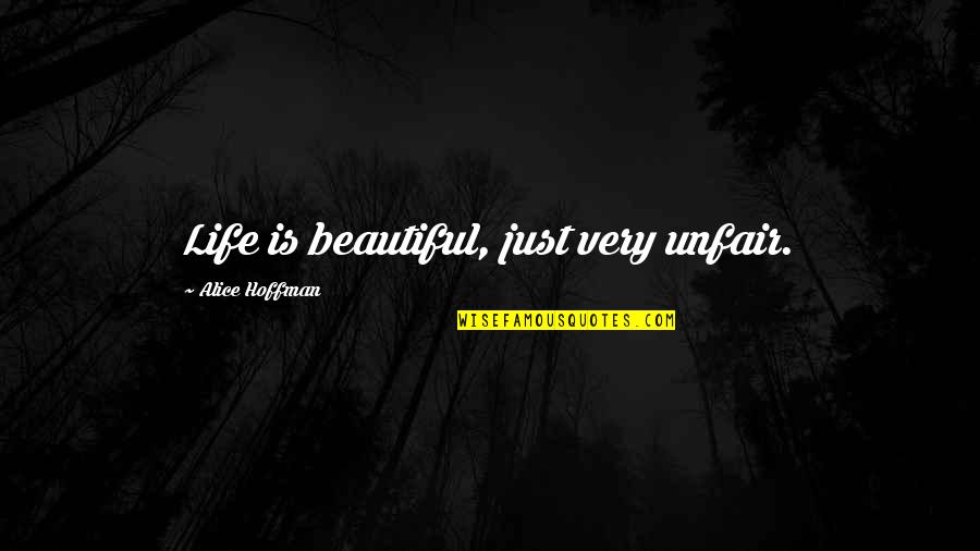 Life Is Just Beautiful Quotes By Alice Hoffman: Life is beautiful, just very unfair.