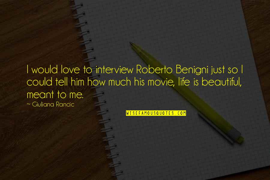 Life Is Just Beautiful Quotes By Giuliana Rancic: I would love to interview Roberto Benigni just