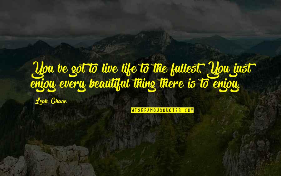 Life Is Just Beautiful Quotes By Leah Chase: You've got to live life to the fullest.