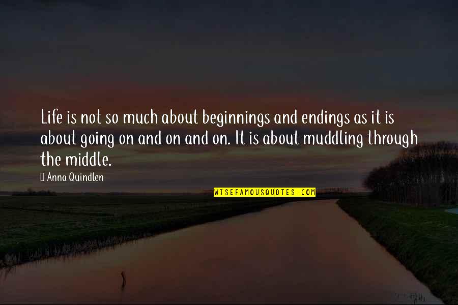 Life Is Just Going On Quotes By Anna Quindlen: Life is not so much about beginnings and