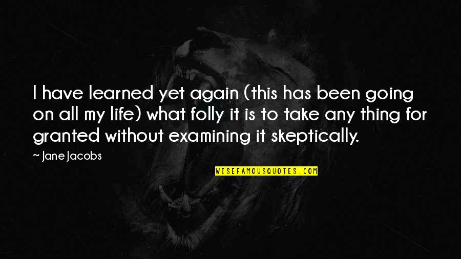 Life Is Just Going On Quotes By Jane Jacobs: I have learned yet again (this has been