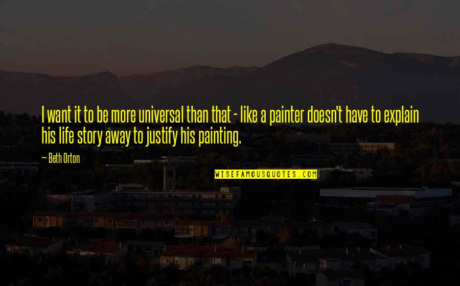 Life Is Just Like Painting Quotes By Beth Orton: I want it to be more universal than Life Is Just Like Painting Quotes By Beth Orton: I want it to be more universal than