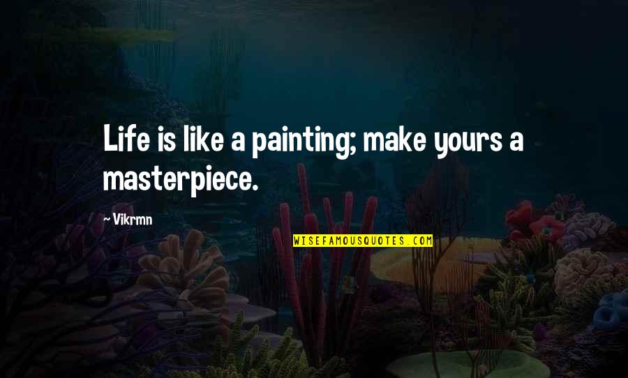 Life Is Just Like Painting Quotes By Vikrmn: Life is like a painting; make yours a