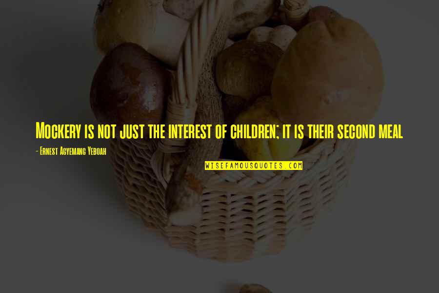 Life Is Just Like Quotes By Ernest Agyemang Yeboah: Mockery is not just the interest of children;