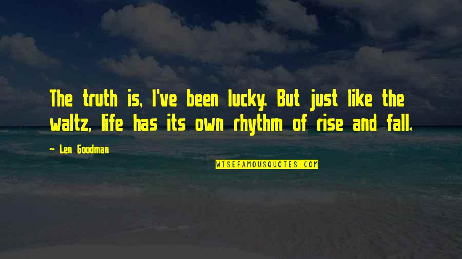 Life Is Just Like Quotes By Len Goodman: The truth is, I've been lucky. But just