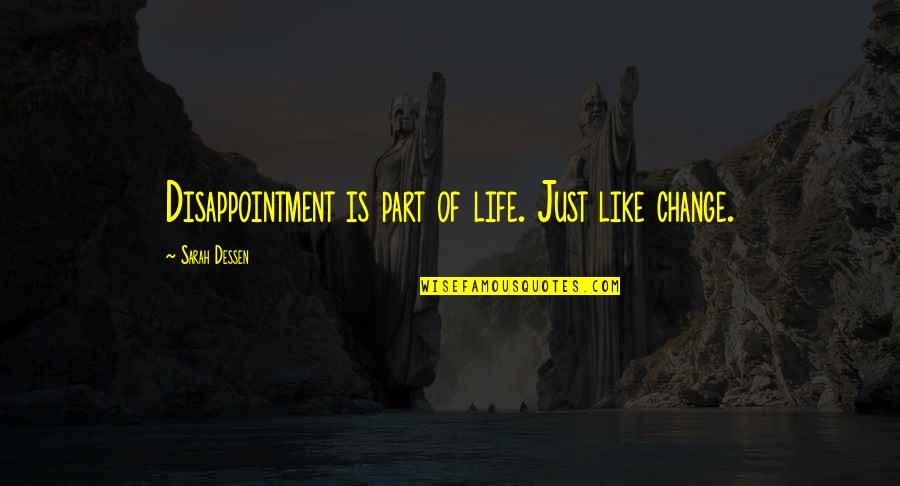 Life Is Just Like Quotes By Sarah Dessen: Disappointment is part of life. Just like change.