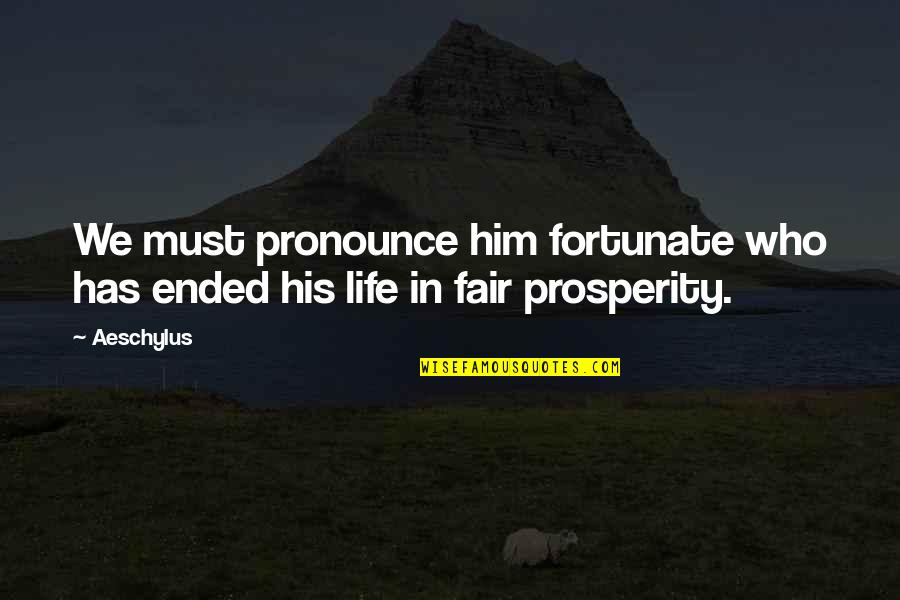 Life Is Just Not Fair Quotes By Aeschylus: We must pronounce him fortunate who has ended