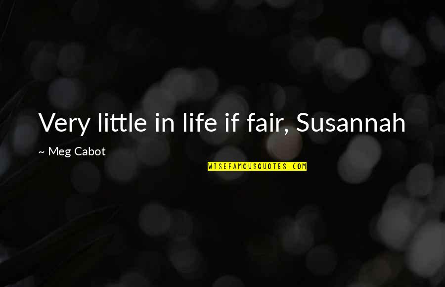 Life Is Just Not Fair Quotes By Meg Cabot: Very little in life if fair, Susannah