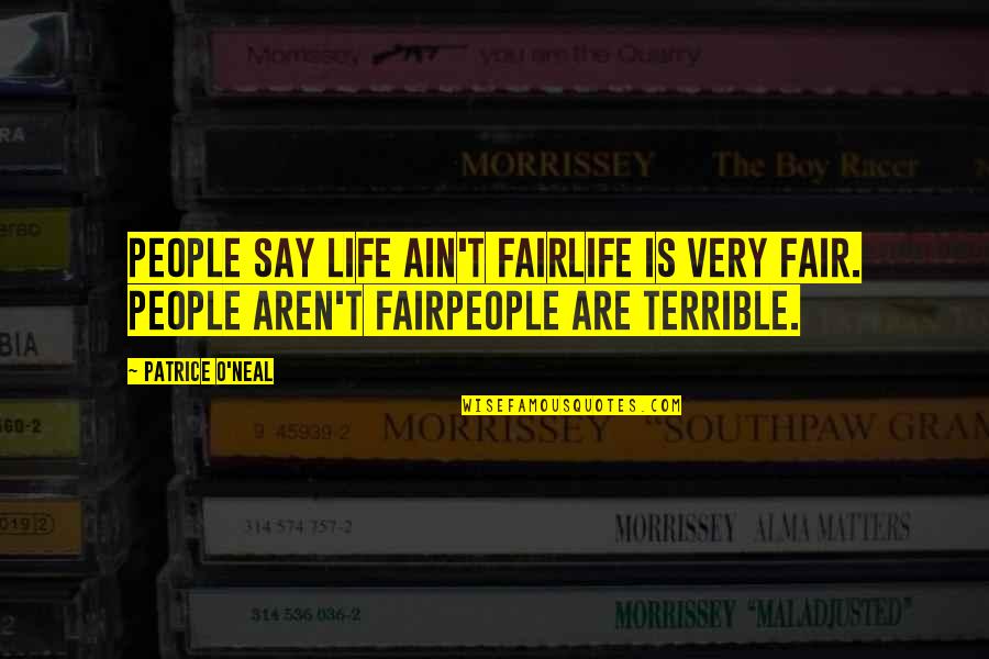 Life Is Just Not Fair Quotes By Patrice O'Neal: People say life ain't fairlife is very fair.