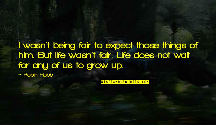 Life Is Just Not Fair Quotes By Robin Hobb: I wasn't being fair to expect those things
