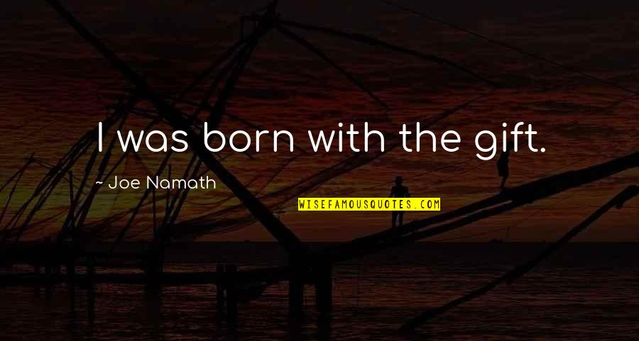 Life Is Just One Big Party Quotes By Joe Namath: I was born with the gift. Life Is Just One Big Party Quotes By Joe Namath: I was born with the gift.