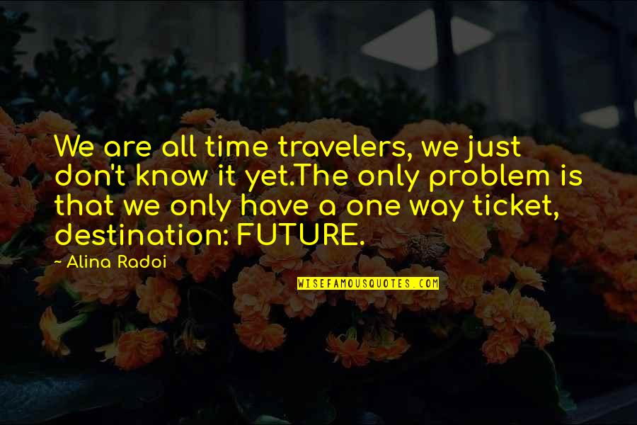 Life Is Just One Quotes By Alina Radoi: We are all time travelers, we just don't