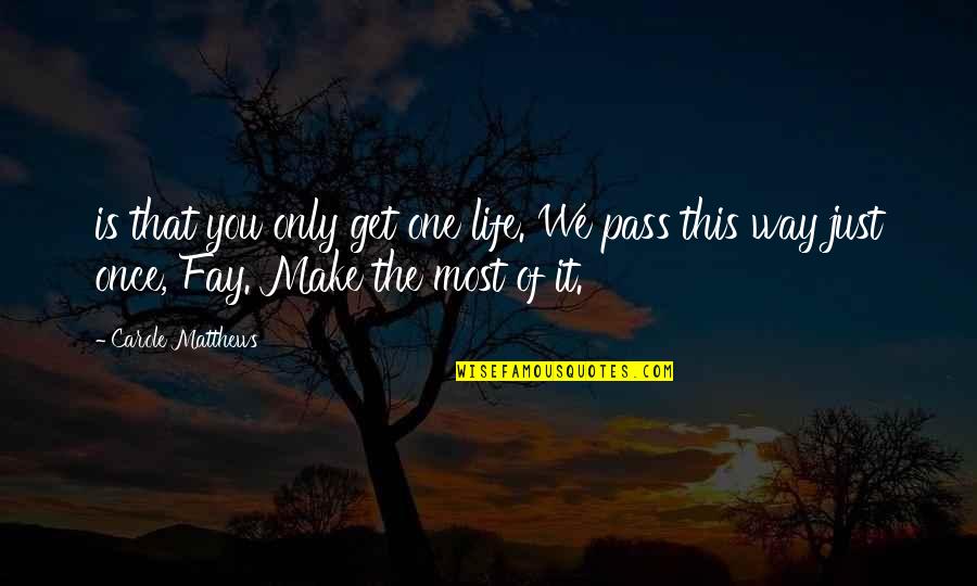 Life Is Just One Quotes By Carole Matthews: is that you only get one life. We