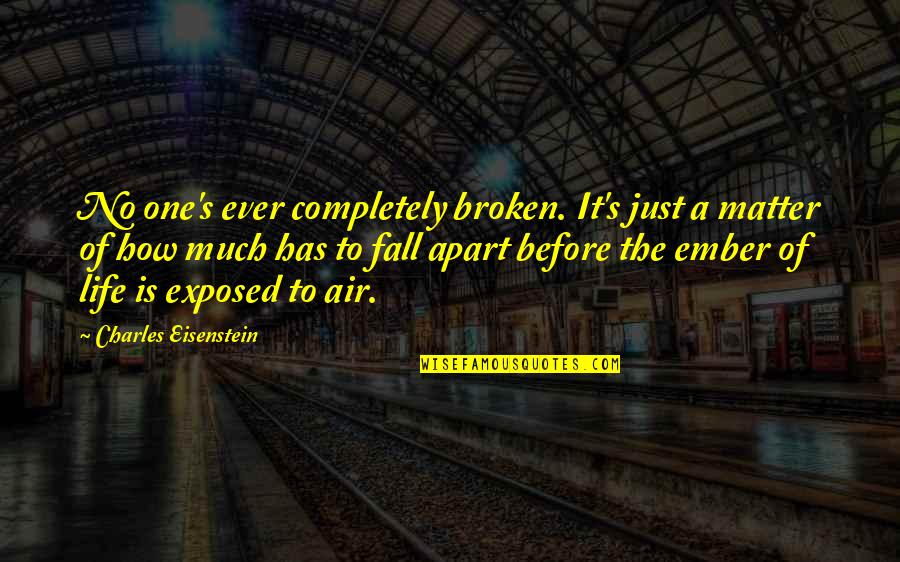 Life Is Just One Quotes By Charles Eisenstein: No one's ever completely broken. It's just a