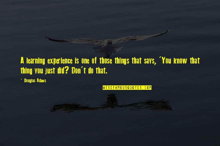 Life Is Just One Quotes By Douglas Adams: A learning experience is one of those things Life Is Just One Quotes By Douglas Adams: A learning experience is one of those things