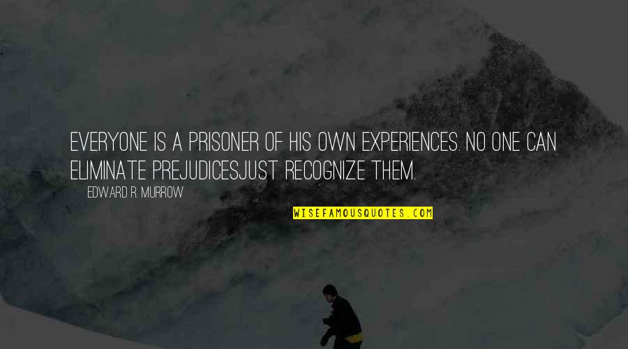 Life Is Just One Quotes By Edward R. Murrow: Everyone is a prisoner of his own experiences.