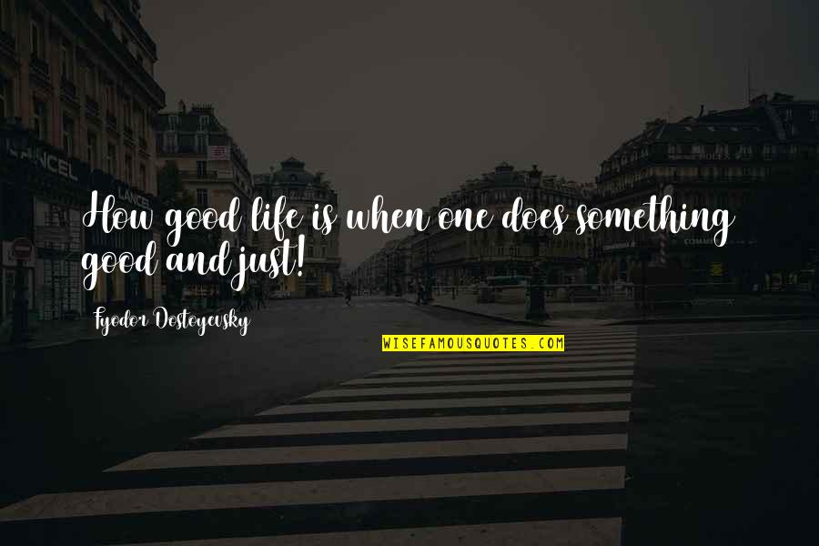 Life Is Just One Quotes By Fyodor Dostoyevsky: How good life is when one does something