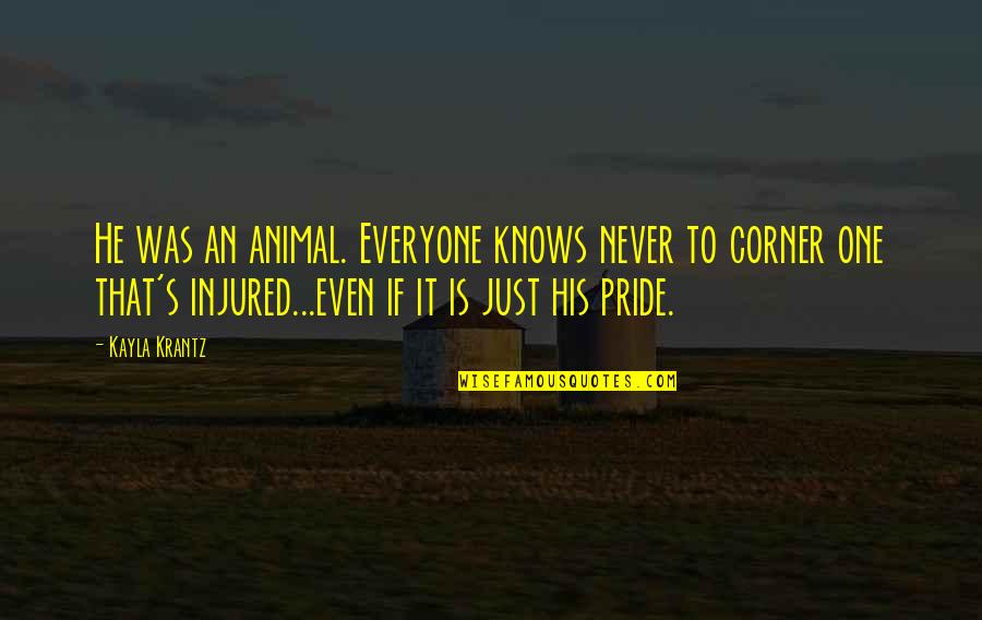 Life Is Just One Quotes By Kayla Krantz: He was an animal. Everyone knows never to