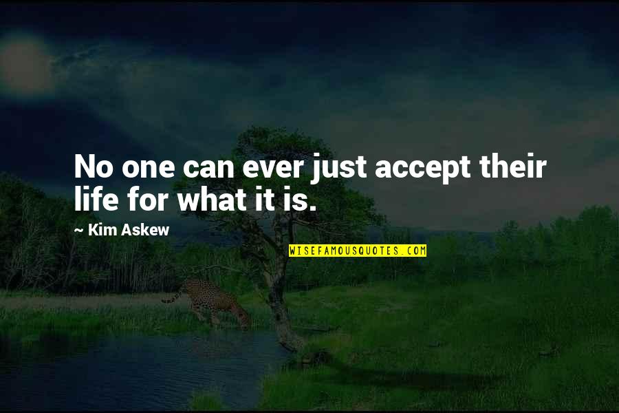 Life Is Just One Quotes By Kim Askew: No one can ever just accept their life