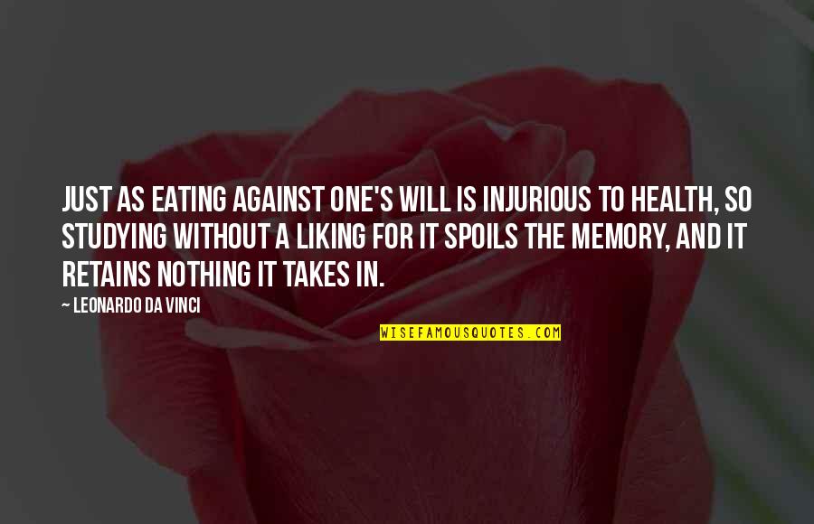 Life Is Just One Quotes By Leonardo Da Vinci: Just as eating against one's will is injurious Life Is Just One Quotes By Leonardo Da Vinci: Just as eating against one's will is injurious
