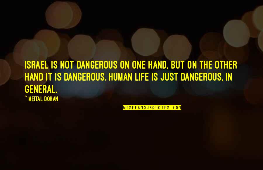 Life Is Just One Quotes By Meital Dohan: Israel is not dangerous on one hand, but Life Is Just One Quotes By Meital Dohan: Israel is not dangerous on one hand, but