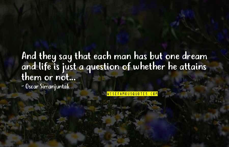 Life Is Just One Quotes By Oscar Simanjuntak: And they say that each man has but