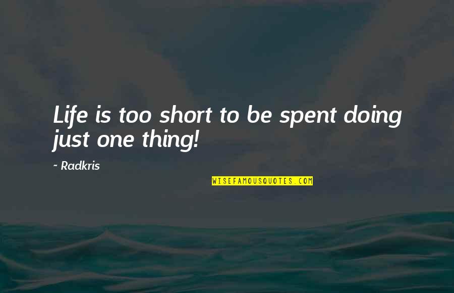 Life Is Just One Quotes By Radkris: Life is too short to be spent doing