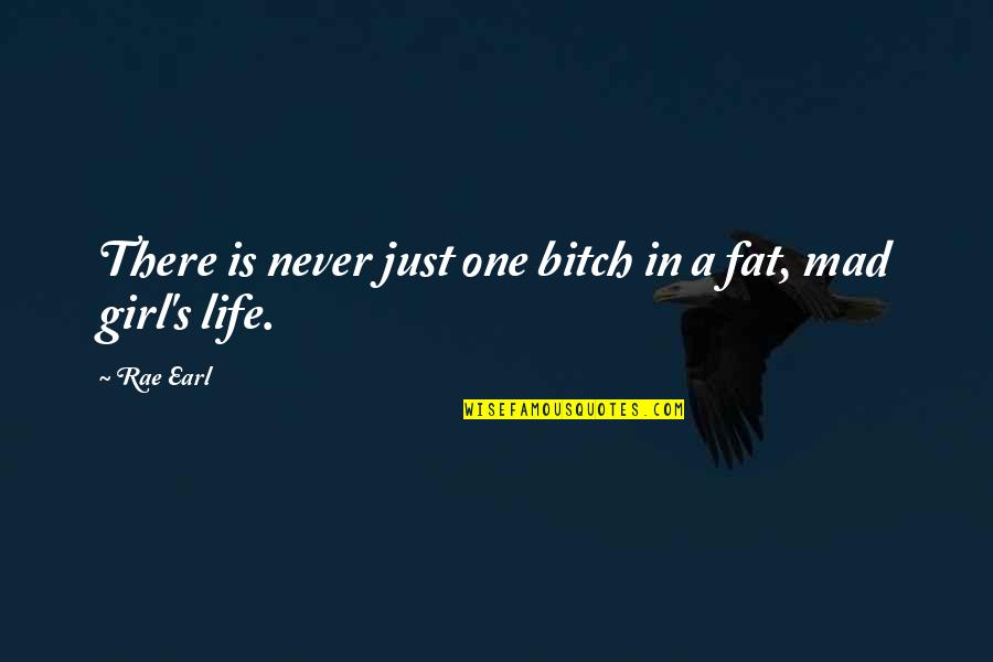 Life Is Just One Quotes By Rae Earl: There is never just one bitch in a