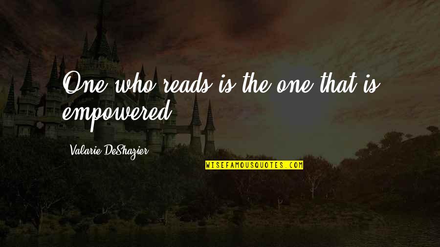 Life Is Just One Quotes By Valarie DeShazier: One who reads is the one that is Life Is Just One Quotes By Valarie DeShazier: One who reads is the one that is