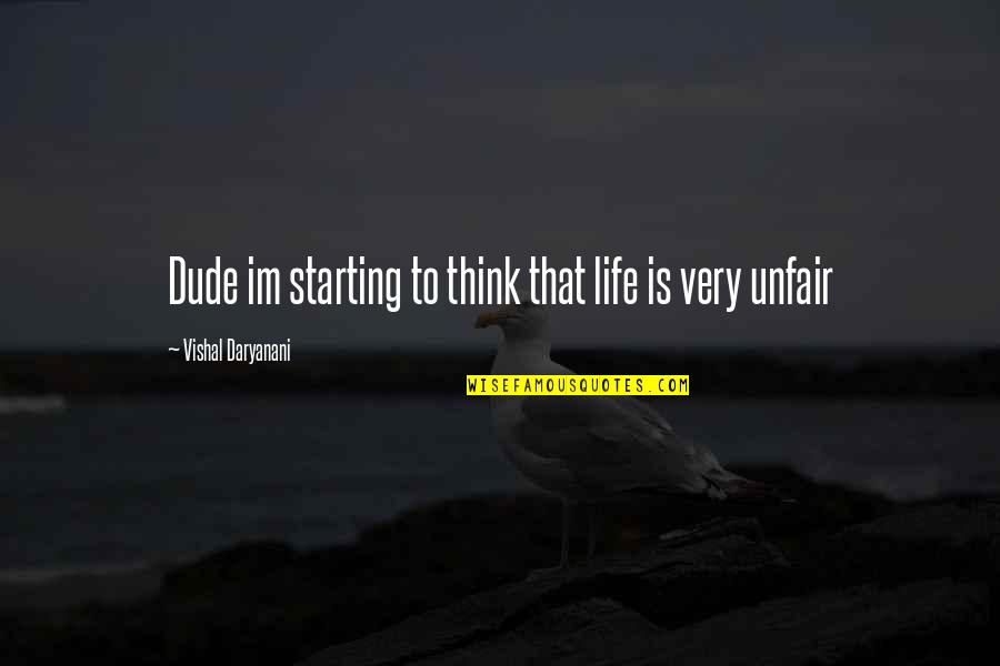 Life Is Just Starting Quotes By Vishal Daryanani: Dude im starting to think that life is Life Is Just Starting Quotes By Vishal Daryanani: Dude im starting to think that life is
