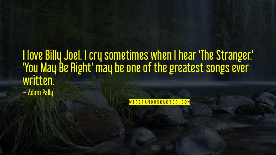 Life Is Like A Beach Quotes By Adam Pally: I love Billy Joel. I cry sometimes when Life Is Like A Beach Quotes By Adam Pally: I love Billy Joel. I cry sometimes when