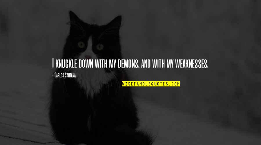 Life Is Like A Beach Quotes By Carlos Santana: I knuckle down with my demons, and with Life Is Like A Beach Quotes By Carlos Santana: I knuckle down with my demons, and with