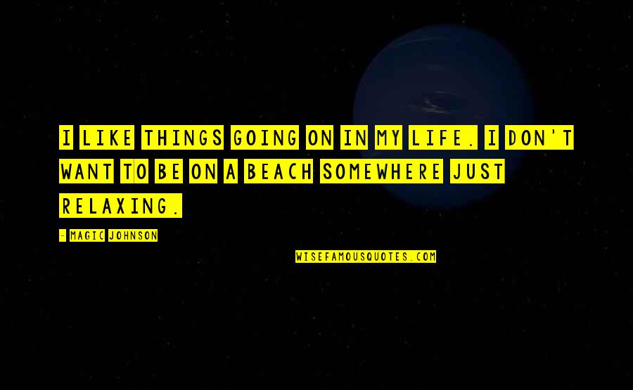 Life Is Like A Beach Quotes By Magic Johnson: I like things going on in my life. Life Is Like A Beach Quotes By Magic Johnson: I like things going on in my life.