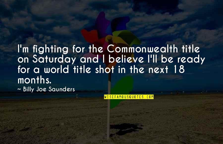Life Is Like A Blurry Picture Quotes By Billy Joe Saunders: I'm fighting for the Commonwealth title on Saturday
