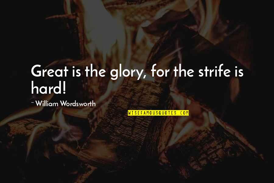 Life Is Like A Blurry Picture Quotes By William Wordsworth: Great is the glory, for the strife is