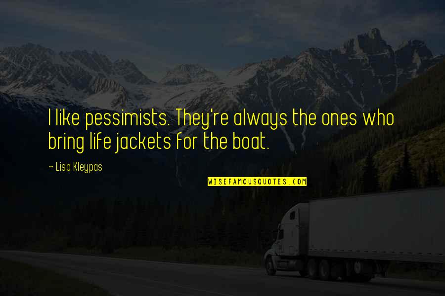 Life Is Like A Boat Quotes By Lisa Kleypas: I like pessimists. They're always the ones who
